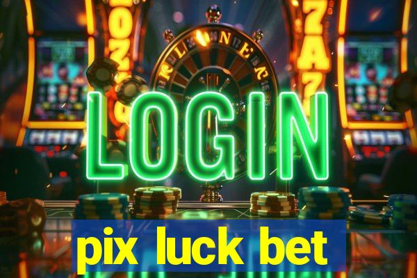 pix luck bet